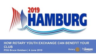 A PAGE FOR BIG BOLDBULLET ITEMS
HOW ROTARY YOUTH EXCHANGE CAN BENEFIT YOUR
CLUB
PDG Bruce Goldsen | 4 June 2019
 