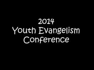 2014 
Youth Evangelism 
Conference 
 