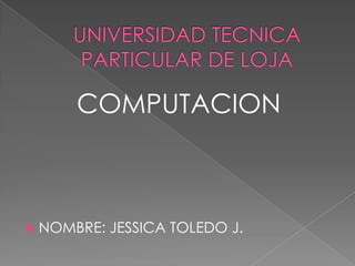 COMPUTACION



NOMBRE: JESSICA TOLEDO J.

 