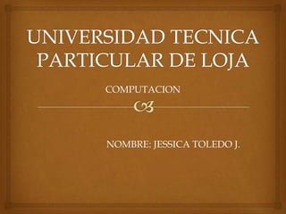 COMPUTACION

NOMBRE: JESSICA TOLEDO J.

 