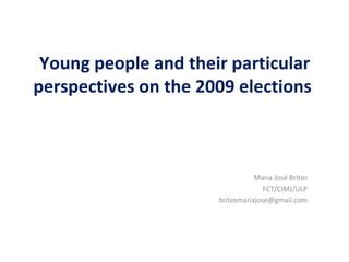 Young people and their particular perspectives on the 2009 elections  Maria José Brites FCT/CIMJ/ULP [email_address] 