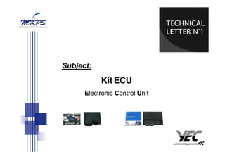 TL n°1
TECHNICAL
LETTER N°1
Subject
Subject:
:
Kit ECU
Electronic Control Unit
 
