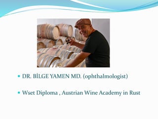  DR. BİLGE YAMEN MD. (ophthalmologist)
 Wset Diploma , Austrian Wine Academy in Rust
 