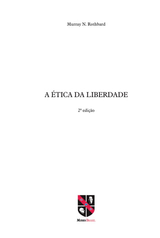 Murray N. Rothbard
A ÉTICA DA LIBERDADE
2ª edição
 