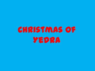 Christmas of
   Yedra
 