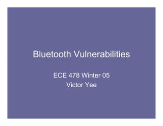 Bluetooth Vulnerabilities

     ECE 478 Winter 05
        Victor Yee