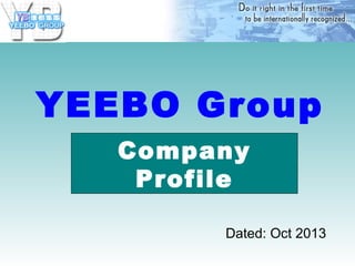 YEEBO Group
Dated: Oct 2013
Company
Profile
 