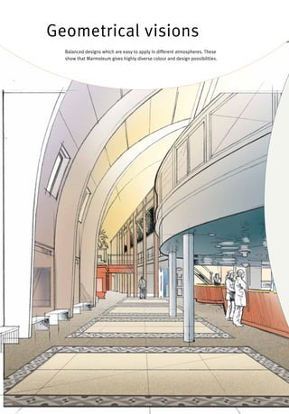 Geometrical visions
Balanced designs which are easy to apply in different atmospheres. These
show that Marmoleum gives highly diverse colour and design possibilities.
 