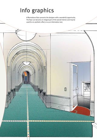 Info graphics
A Marmoleum floor presents the designer with a wonderful opportunity.
The floor can become an integral part of the overall interior and may be
used for an aesthetic effect or as an information tool.
 