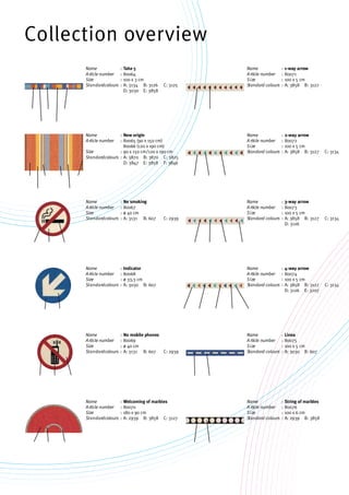 Collection overview
Name
Article number
Size
Standardcolours
Take 5
80064
100 x 3 cm
A: 3134 B: 3126 C: 3125
D: 3030 E: 3858
New origin
80065 (90 x 150 cm)
80066 (120 x 190 cm)
90 x 150 cm/120 x 190 cm
A: 3870 B: 3870 C: 3825
D: 3847 E: 3858 F: 3846
No smoking
80067
ø 40 cm
A: 3131 B: 607 C: 2939
No mobile phones
80069
ø 40 cm
A: 3131 B: 607 C: 2939
Welcoming of marbles
80070
180 x 90 cm
A: 2939 B: 3858 C: 3127
Indicator
80068
ø 33,3 cm
A: 3030 B: 607
1-way arrow
80071
100 x 5 cm
A: 3858 B: 3127
2-way arrow
80072
100 x 5 cm
A: 3858 B: 3127 C: 3134
3-way arrow
80073
100 x 5 cm
A: 3858 B: 3127 C: 3134
D: 3126
4-way arrow
80074
100 x 5 cm
A: 3858 B: 3127 C: 3134
D: 3126 E: 3207
Linea
80075
100 x 5 cm
A: 3030 B: 607
String of marbles
80076
100 x 6 cm
A: 2939 B: 3858
:
:
:
:
Name
Article number
Size
Standard colours
:
:
:
:
Name
Article number
Size
Standard colours
:
:
:
:
Name
Article number
Size
Standard colours
:
:
:
:
Name
Article number
Size
Standard colours
:
:
:
:
Name
Article number
Size
Standard colours
:
:
:
:
Name
Article number
Size
Standard colours
:
:
:
:
Name
Article number
Size
Standardcolours
:
:
:
:
Name
Article number
Size
Standardcolours
:
:
:
:
Name
Article number
Size
Standardcolours
:
:
:
:
Name
Article number
Size
Standardcolours
:
:
:
:
Name
Article number
Size
Standardcolours
:
:
:
:
 