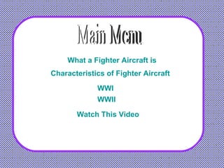 Main Menu Characteristics of Fighter Aircraft WWI WWII Watch This Video What a Fighter Aircraft is 