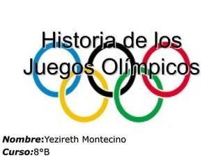 Historia de los
    Juegos Olímpicos


Nombre:Yezireth Montecino
Curso:8°B
 
