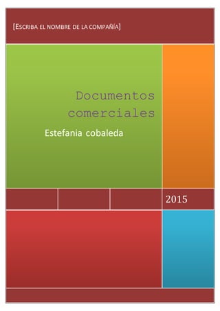 2015
Documentos
comerciales
Estefania cobaleda
[ESCRIBA EL NOMBRE DE LA COMPAÑÍA]
 