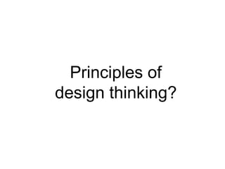 Principles of
design thinking?
 