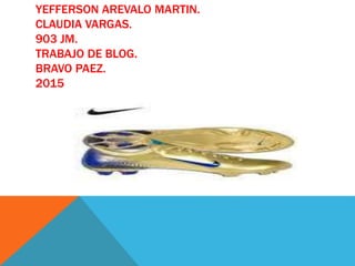 YEFFERSON AREVALO MARTIN.
CLAUDIA VARGAS.
903 JM.
TRABAJO DE BLOG.
BRAVO PAEZ.
2015
 
