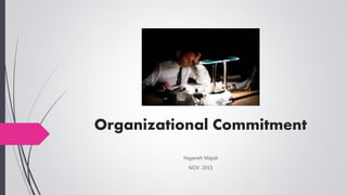 Organizational Commitment
Yeganeh Majidi
NOV. 2015
 