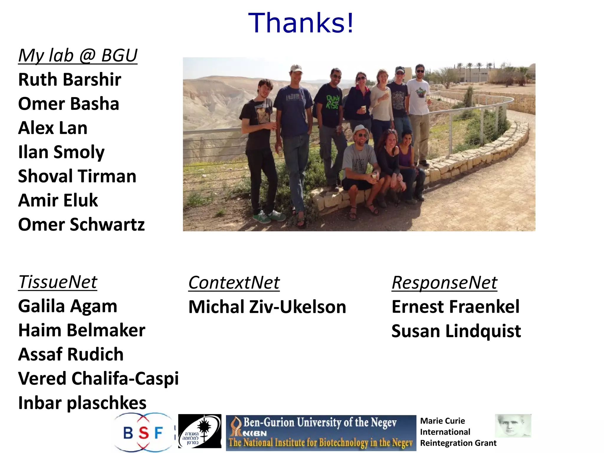 Thanks!
Marie Curie
International
Reintegration Grant
TissueNet
Galila Agam
Haim Belmaker
Assaf Rudich
Vered Chalifa-Caspi
Inbar plaschkes
My lab @ BGU
Ruth Barshir
Omer Basha
Alex Lan
Ilan Smoly
Shoval Tirman
Amir Eluk
Omer Schwartz
ContextNet
Michal Ziv-Ukelson
ResponseNet
Ernest Fraenkel
Susan Lindquist
 
