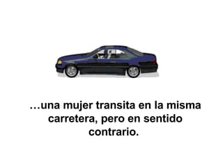 … una mujer transita en la misma carretera, pero en sentido contrario.