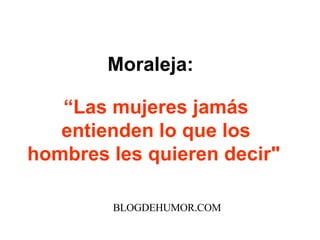 Moraleja: “ Las mujeres jamás entienden lo que los hombres les quieren decir" BLOGDEHUMOR.COM