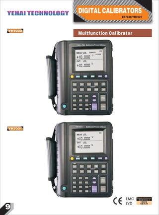 9
IEC61010-1
1000V
CAT.III
YH7030
YH7031
EMC
LVD
Designed and Conforms to
mA TC RTD ORM
V mA Loop
YHS-724
0000
V
V
OVLMEAS
OUT OVL
1
STORE
00001
2345678
YH7031
0000
V
V
OVLMEAS
OUT OVL
1
00001
YH7030/YH7031
DIGITAL CALIBRATORSYEHAI TECHNOLOGYYEHAI TECHNOLOGY
Multfunction Calibrator
 