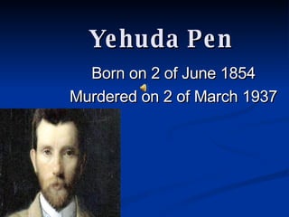 Born on 2 of June 1854 Murdered on 2 of March 1937 Yehuda Pen 