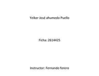 Yeiker José ahumedo Puello
Ficha: 2614425
Instructor: Fernando forero
 