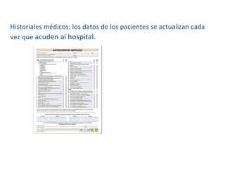 Historiales médicos: los datos de los pacientes se actualizan cada
vez que acuden al hospital.
 