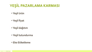YEŞİL PAZARLAMA KARMASI
• Yeşil ürün
• Yeşil fiyat
• Yeşil dağıtım
• Yeşil tutundurma
• Eko Etiketleme
18 mart 201534
 