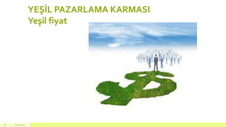 YEŞİL PAZARLAMA KARMASI
Yeşil fiyat
18 mart 201538
 