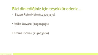 Bizi dinlediğiniz için teşekkür ederiz...
• Sezen Raim Naim (123003130)
• Raika Duvarcı (103003031)
• Emine Göksu (113003080)
18 mart 201547
 