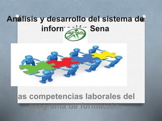 Análisis y desarrollo del sistema de
información Sena
las competencias laborales del
programa de formación.
 