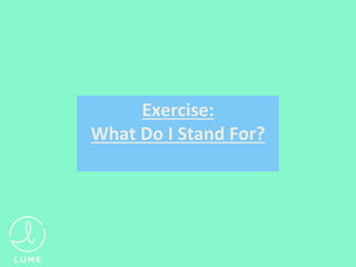 Exercise:
What Do I Stand For?
 
