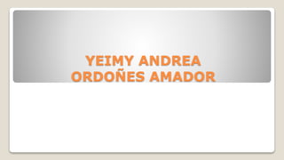 YEIMY ANDREA
ORDOÑES AMADOR
 