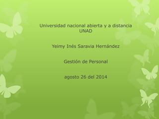 Universidad nacional abierta y a distancia 
UNAD 
Yeimy Inés Saravia Hernández 
Gestión de Personal 
agosto 26 del 2014 
 