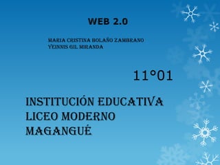 MARIA CRISTINA BOLAÑO ZAMBRANO
   YEINNIS GIL MIRANDA




                             11°01
Institución educativa
liceo moderno
Magangué
 