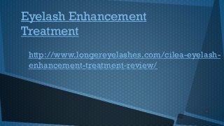 Eyelash Enhancement
Treatment
http://www.longereyelashes.com/cilea-eyelash-
enhancement-treatment-review/
 