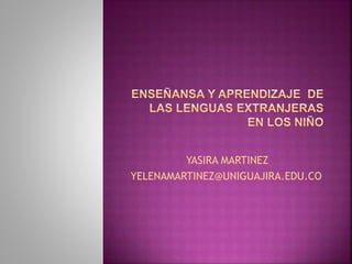 YASIRA MARTINEZ
YELENAMARTINEZ@UNIGUAJIRA.EDU.CO
 