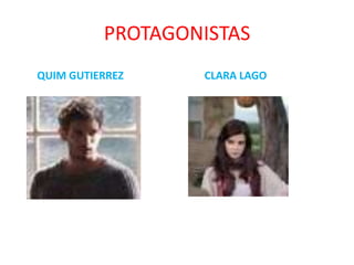 PROTAGONISTAS
QUIM GUTIERREZ    CLARA LAGO
 