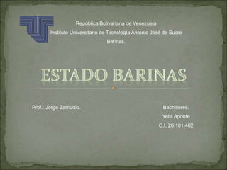 República Bolivariana de Venezuela
Instituto Universitario de Tecnología Antonio José de Sucre
Barinas.
Bachilleres:
Yelis Aponte
C.I. 20.101.462
Prof.: Jorge Zamudio.
 