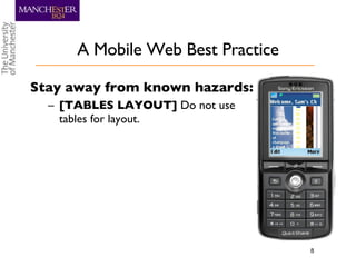 A Mobile Web Best Practice Stay away from known hazards: [TABLES LAYOUT]  Do not use tables for layout. 