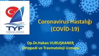 Coronavirus Hastalığı
(COVİD-19)
 