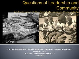 YOUTH EMPOWERMENT AND LEADERSHIP LEARNING ORGANIZATION (YELL)
MARCH 7, 2015
ROSEN COLLEGE OF HOSPITALITY
ORLANDO
 