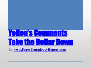 Yellen’s Comments
Take the Dollar Down
By www.ForexConspiracyReport.com
 