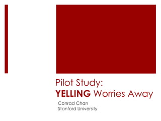Pilot Study: YELLING Worries Away Conrad Chan Stanford University 