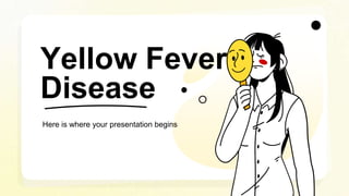 Yellow Fever
Disease
Here is where your presentation begins
 