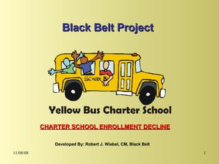 CHARTER SCHOOL ENROLLMENT DECLINE Black Belt Project Developed By: Robert J. Wiebel, CM, Black Belt 