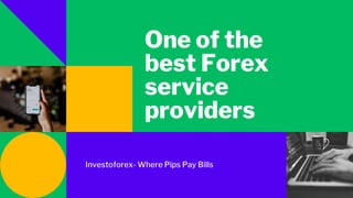 One of the
best Forex
service
providers
Investoforex- Where Pips Pay Bills
 