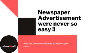 Newspaper
Advertisement
were never so
easy !!
How can a simple newspaper ad become your
savior.
 