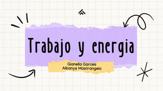 Trabajo y energia
Trabajo y energia
Gianella Garces
Albanys Mastrangelo
 