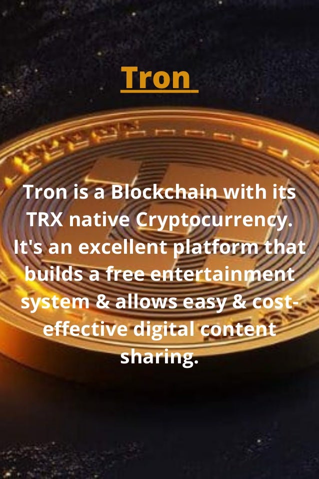Tron is a Blockchain with its

TRX native Cryptocurrency.

It's an excellent platform that

builds a free entertainment

system & allows easy & cost-

effective digital content

sharing.


Tron
 
